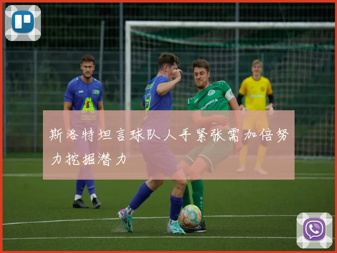 斯洛特坦言球队人手紧张需加倍努力挖掘潜力