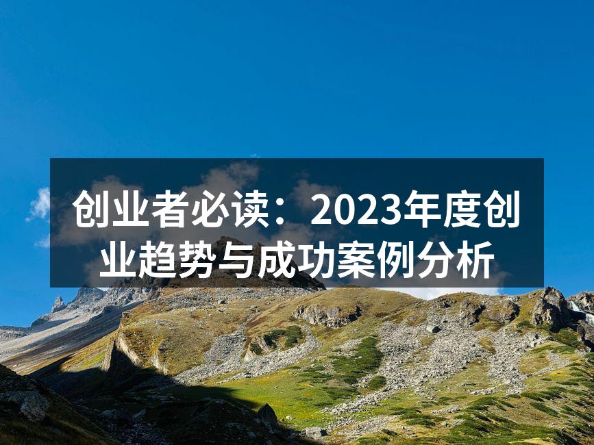 创业者必读：2023年度创业趋势与成功案例分析